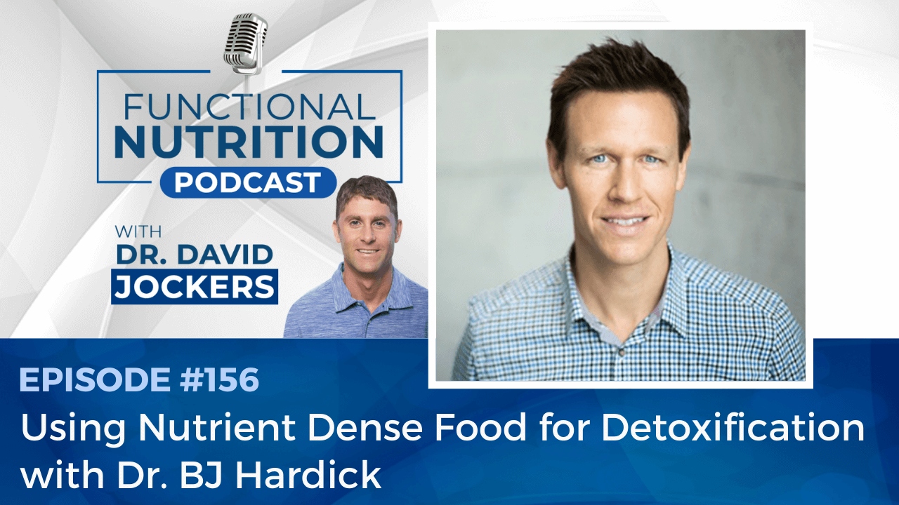 , Episode #156 &#8211; Using Nutrient-Dense Food for Detoxification with Dr. BJ Hardick