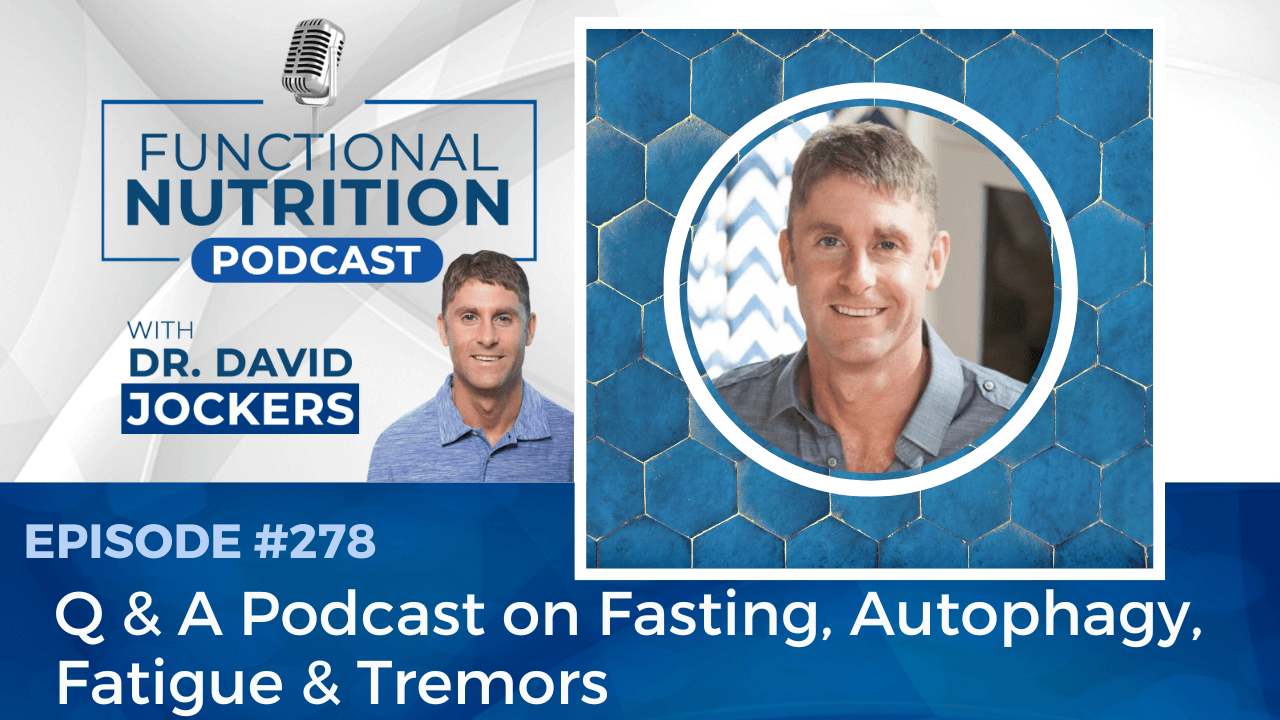 , Episode #278- Q &#038; A Podcast on Fasting, Autophagy, Fatigue &#038; Tremors